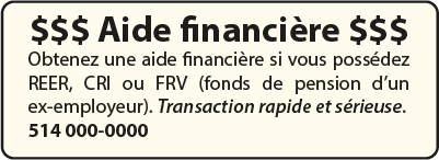 Aide financière : Obtenez une aide financière si vous possédez REER, CRI ou FRV (Fonds de pension d'un ex-employeur). Transaction rapide et sérieuse. Tél.: 514 000-000