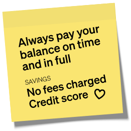 Always pay your balance on time and in full. Savings: No fees charged, Credit score (heart icon)